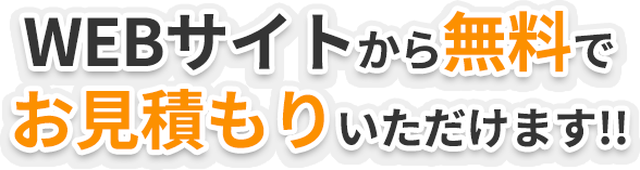 WEBサイトから無料でお見積もりいただけます!!